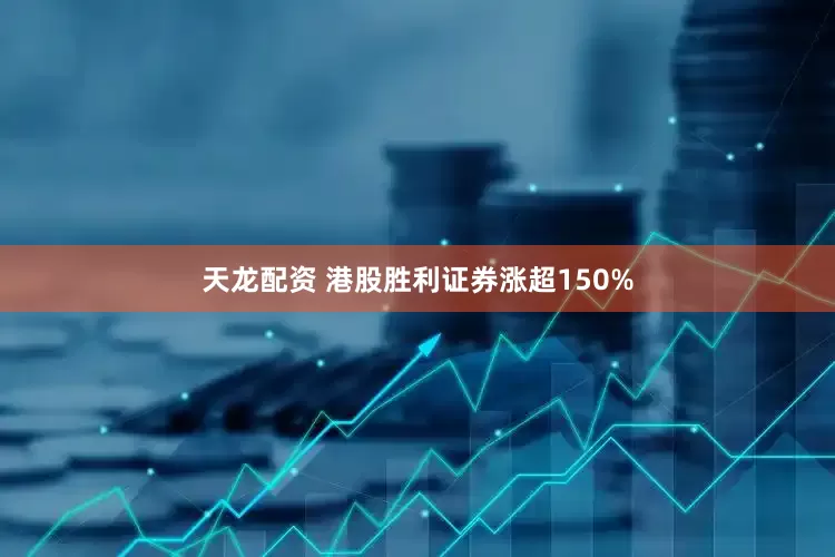 天龙配资 港股胜利证券涨超150%